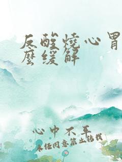 反酸烧心胃胀怎么缓解