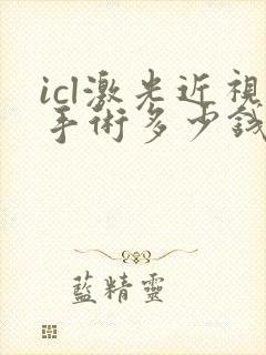 icl激光近视手术多少钱