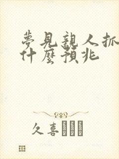 梦见亲人抓蛇是什么预兆