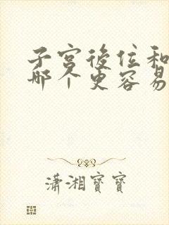 子宫后位和前位哪个更容易怀孕