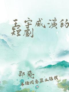 王宇威演的所有短剧