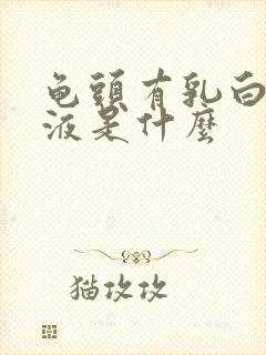 龟头有乳白色脓液是什么