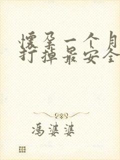 怀孕一个月怎么打掉最安全便宜