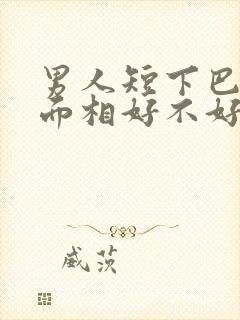 男人短下巴的人面相好不好