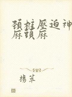 颈椎压迫神经手麻头麻