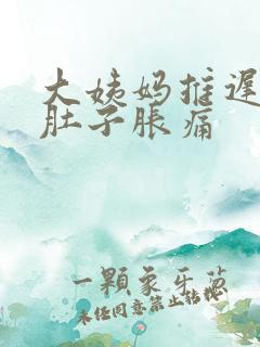 大姨妈推迟两天肚子胀痛