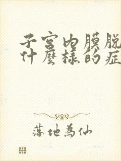 子宫内膜脱落是什么样的症状