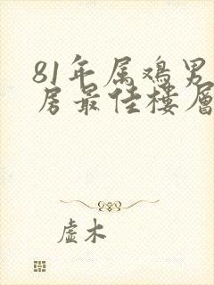81年属鸡男买房最佳楼层