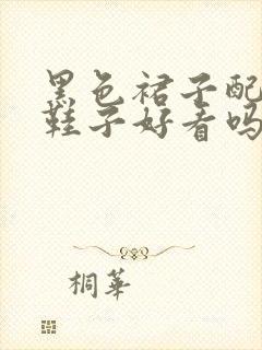 黑色裙子配金色鞋子好看吗