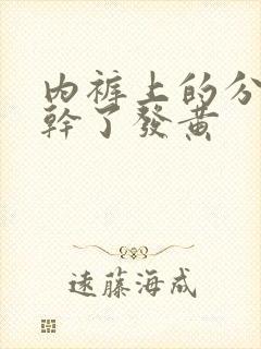 内裤上的分泌物干了发黄