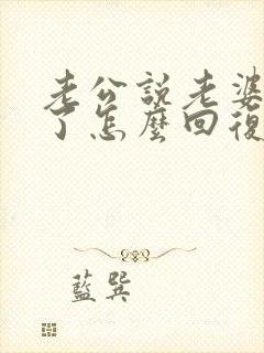 老公说老婆辛苦了怎么回复对方高情商的话