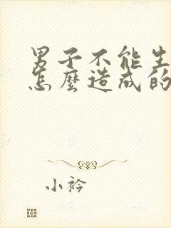 男子不能生育是怎么造成的