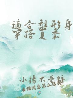 适合梨形身材的穿搭夏季