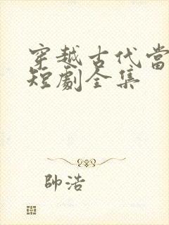 穿越古代当县令短剧全集