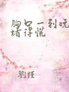 胸口一到晚上就堵得慌