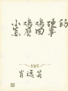 小鸡鸡硬的疼是怎么回事