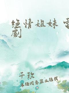 绝情姐妹 电视剧