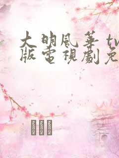 大明风华 tv版电视剧免费观看网站