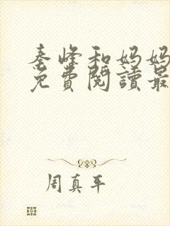 秦峰和妈妈小说免费阅读最新章节