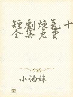 短剧炼气十万年全集免费