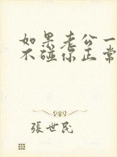 如果老公一个月不碰你正常吗