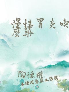 慢性胃炎吃点什么药