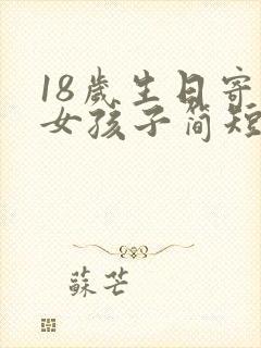 18岁生日寄语女孩子简短朋友圈文案