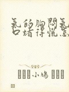 气的胸闷气短胸口堵得慌怎么回事