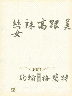 丝袜高跟美腿美女