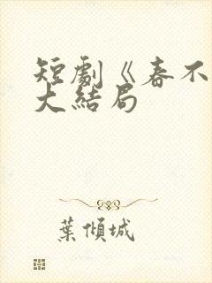 短剧《春不晚》大结局