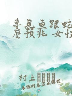 梦见鱼跟蛇是什么预兆 女性解梦