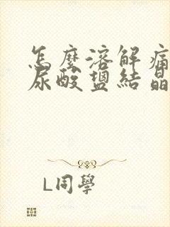 怎么溶解痛风的尿酸盐结晶