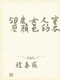 50岁女人穿什么颜色的衣服显年轻