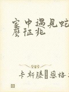 家中遇见蛇是什么征兆