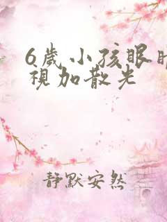 6岁小孩眼睛近视加散光