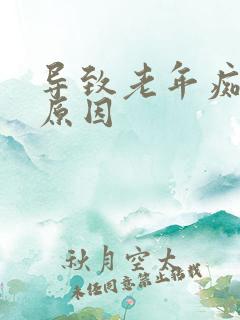 导致老年痴呆的原因