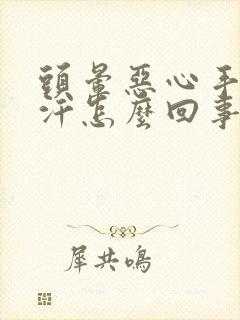 头晕恶心手心出汗怎么回事