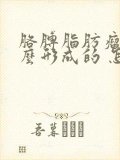 胳膊脂肪瘤是怎么形成的 怎样消除脂肪瘤