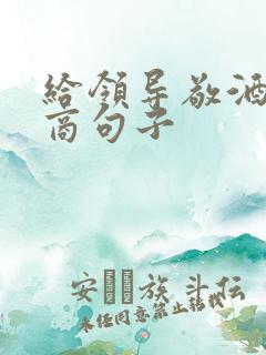 给领导敬酒高情商句子