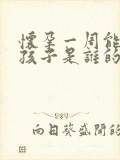 怀孕一周能查出孩子是谁的吗