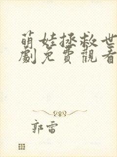 萌娃拯救世界短剧免费观看全集