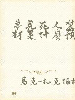 梦见死人装进棺材是什么预兆