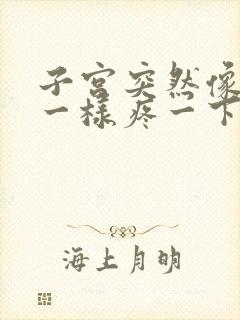 子宫突然像针扎一样疼一下怎么回事