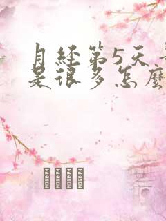 月经第5天量还是很多怎么回事