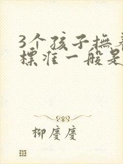 3个孩子抚养费标准一般是多少钱一个月