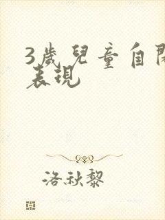 3岁儿童自闭的表现