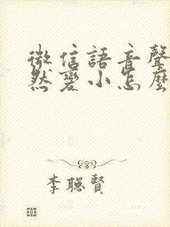 微信语音声音突然变小怎么办