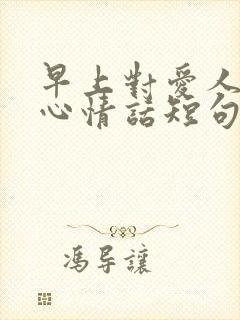 早上对爱人的暖心情话短句