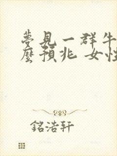 梦见一群牛是什么预兆 女性解梦