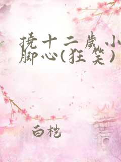 挠十二岁小女孩脚心(狂笑)